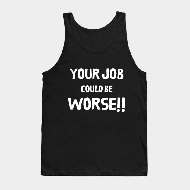 Your Job Could Be Worse Tank Top by MisaMarket